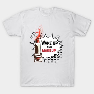 Wake Up and Make Up T-Shirt